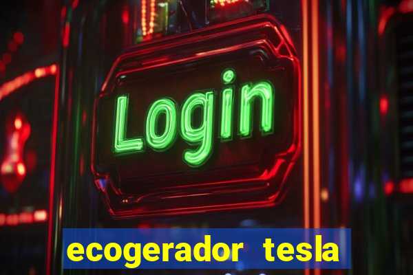 ecogerador tesla reclame aqui